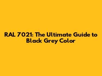 RAL 7021: The Ultimate Guide to Black Grey Color