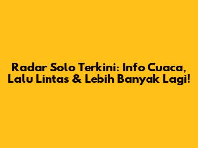 Radar Solo Terkini: Info Cuaca, Lalu Lintas & Lebih Banyak Lagi!