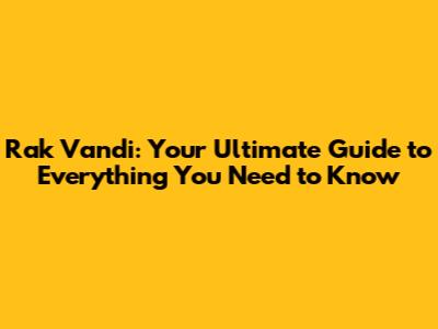 Rak Vandi: Your Ultimate Guide to Everything You Need to Know