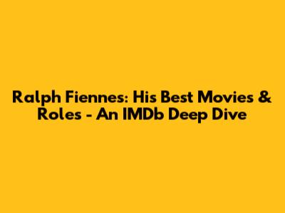 Ralph Fiennes: His Best Movies & Roles - An IMDb Deep Dive