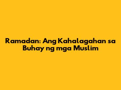 Ramadan: Ang Kahalagahan sa Buhay ng mga Muslim