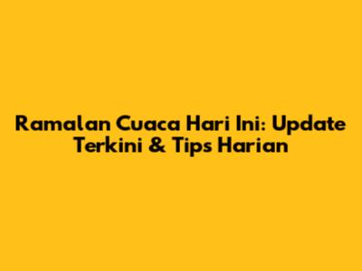 Ramalan Cuaca Hari Ini: Update Terkini & Tips Harian