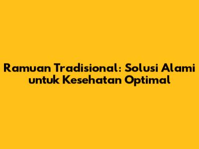 Ramuan Tradisional: Solusi Alami untuk Kesehatan Optimal
