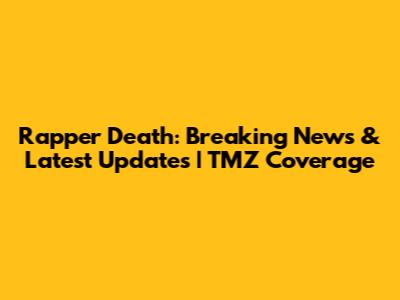Rapper Death: Breaking News & Latest Updates | TMZ Coverage