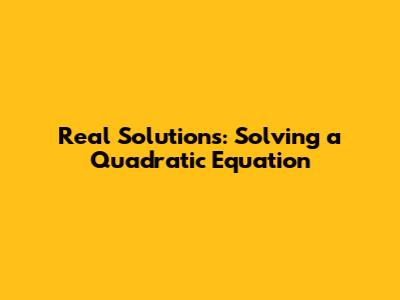 Real Solutions: Solving a Quadratic Equation