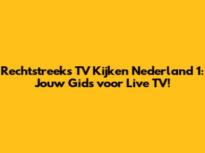 Rechtstreeks TV Kijken Nederland 1: Jouw Gids voor Live TV!