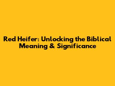 Red Heifer: Unlocking the Biblical Meaning & Significance