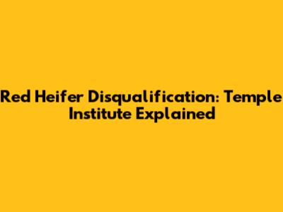 Red Heifer Disqualification: Temple Institute Explained