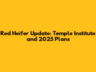 Red Heifer Update: Temple Institute and 2025 Plans