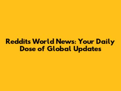 Reddit's World News: Your Daily Dose of Global Updates