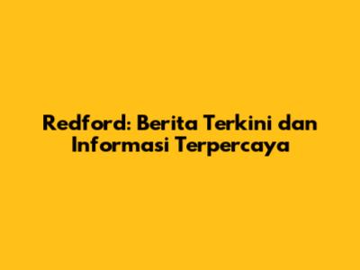 Redford: Berita Terkini dan Informasi Terpercaya