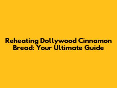 Reheating Dollywood Cinnamon Bread: Your Ultimate Guide