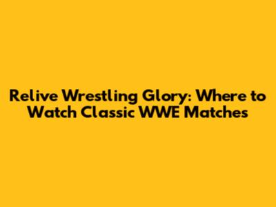 Relive Wrestling Glory: Where to Watch Classic WWE Matches