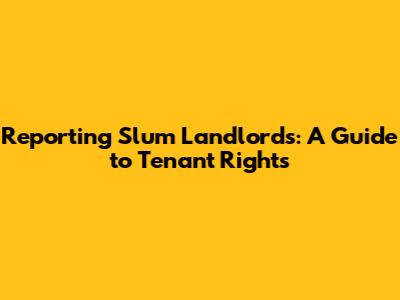 Reporting Slum Landlords: A Guide to Tenant Rights