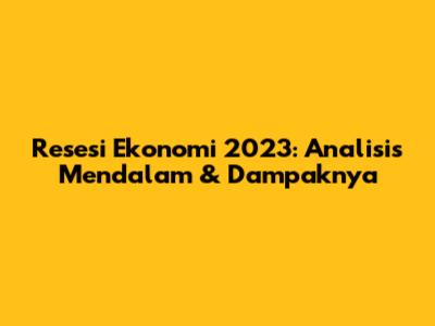 Resesi Ekonomi 2023: Analisis Mendalam & Dampaknya
