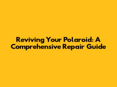 Reviving Your Polaroid: A Comprehensive Repair Guide
