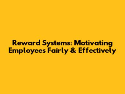 Reward Systems: Motivating Employees Fairly & Effectively
