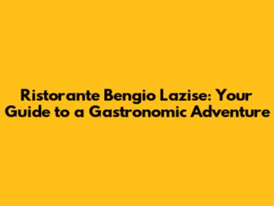 Ristorante Bengio Lazise: Your Guide to a Gastronomic Adventure