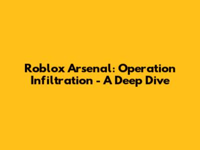 Roblox Arsenal: Operation Infiltration - A Deep Dive