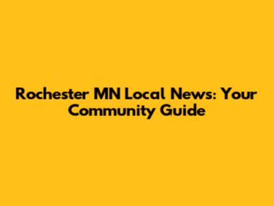 Rochester MN Local News: Your Community Guide