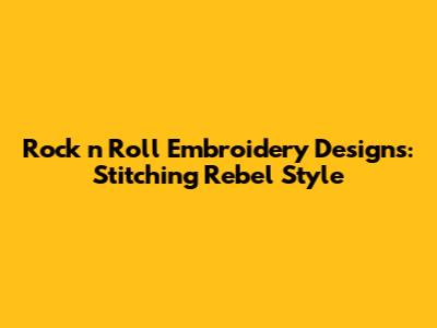 Rock 'n' Roll Embroidery Designs: Stitching Rebel Style