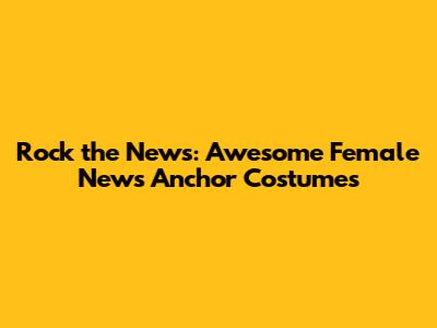Rock the News: Awesome Female News Anchor Costumes