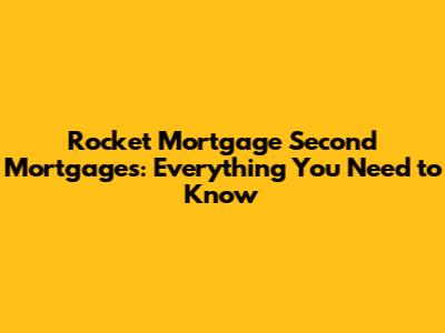 Rocket Mortgage Second Mortgages: Everything You Need to Know