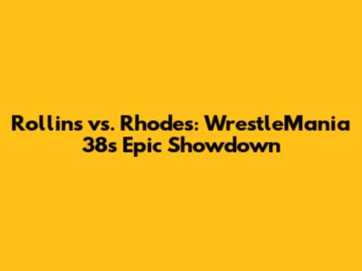 Rollins vs. Rhodes: WrestleMania 38's Epic Showdown