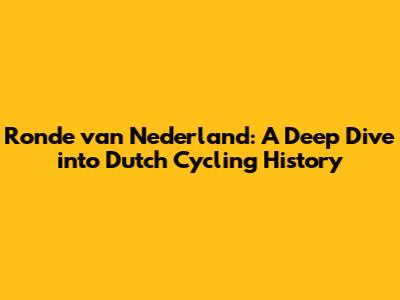 Ronde van Nederland: A Deep Dive into Dutch Cycling History