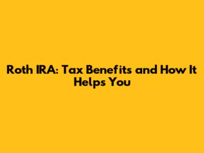 Roth IRA: Tax Benefits and How It Helps You