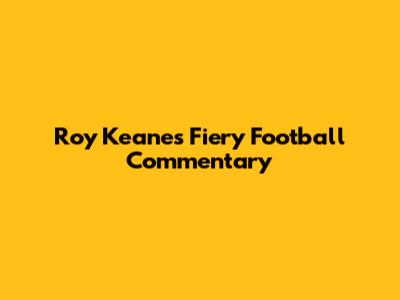 Roy Keane's Fiery Football Commentary