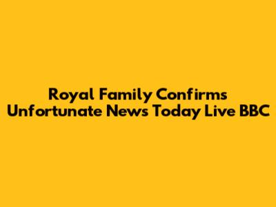 Royal Family Confirms Unfortunate News Today Live BBC