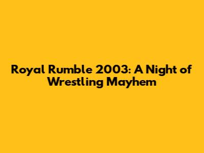 Royal Rumble 2003: A Night of Wrestling Mayhem