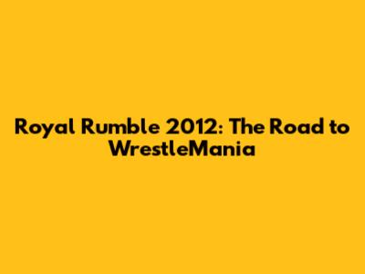 Royal Rumble 2012: The Road to WrestleMania