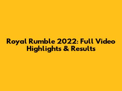 Royal Rumble 2022: Full Video Highlights & Results