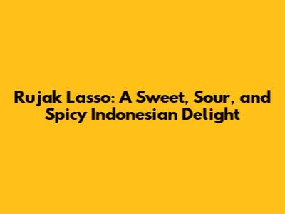 Rujak Lasso: A Sweet, Sour, and Spicy Indonesian Delight