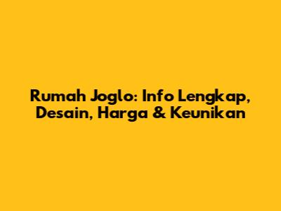 Rumah Joglo: Info Lengkap, Desain, Harga & Keunikan