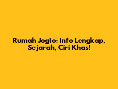 Rumah Joglo: Info Lengkap, Sejarah, Ciri Khas!