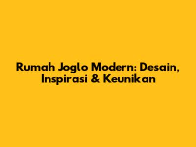 Rumah Joglo Modern: Desain, Inspirasi & Keunikan