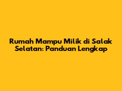 Rumah Mampu Milik di Salak Selatan: Panduan Lengkap