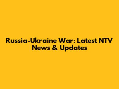 Russia-Ukraine War: Latest NTV News & Updates