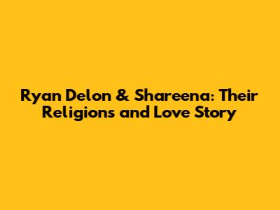 Ryan Delon & Shareena: Their Religions and Love Story