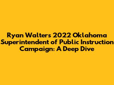 Ryan Walters' 2022 Oklahoma Superintendent of Public Instruction Campaign: A Deep Dive