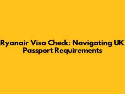 Ryanair Visa Check: Navigating UK Passport Requirements