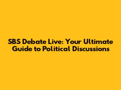 SBS Debate Live: Your Ultimate Guide to Political Discussions