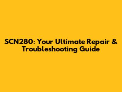 SCN280: Your Ultimate Repair & Troubleshooting Guide