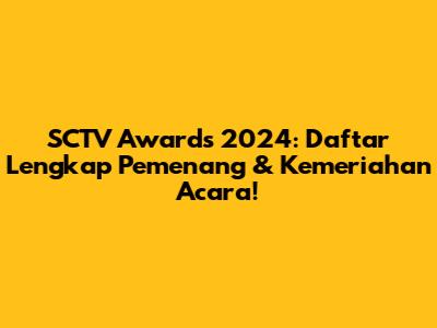 SCTV Awards 2024: Daftar Lengkap Pemenang & Kemeriahan Acara!