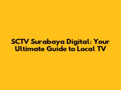 SCTV Surabaya Digital: Your Ultimate Guide to Local TV