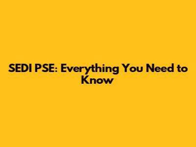 SEDI PSE: Everything You Need to Know
