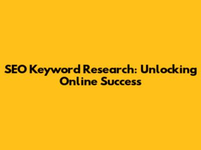 SEO Keyword Research: Unlocking Online Success